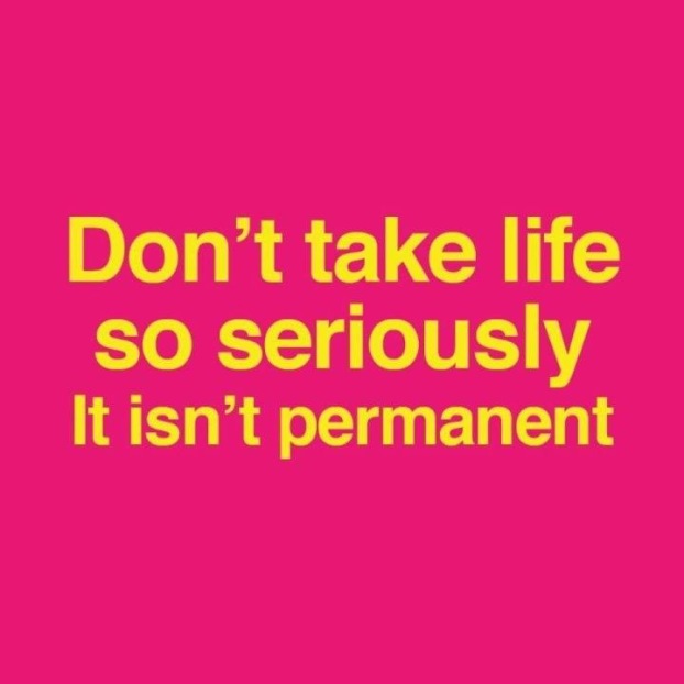 don't take life seriously
